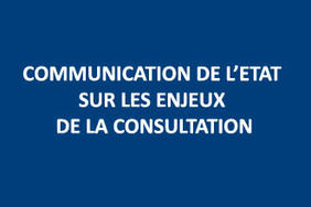 Communication de l'Etat sur les enjeux de la consultation